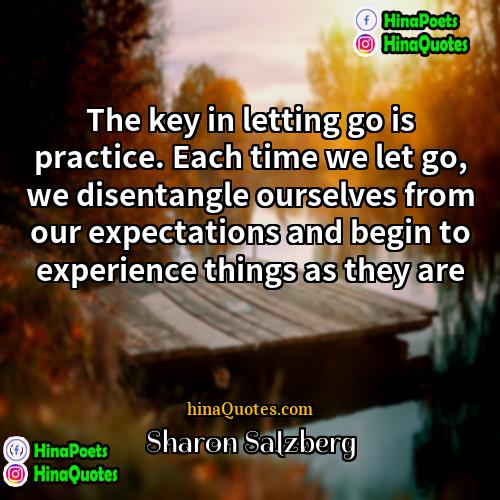 Sharon Salzberg Quotes | The key in letting go is practice.